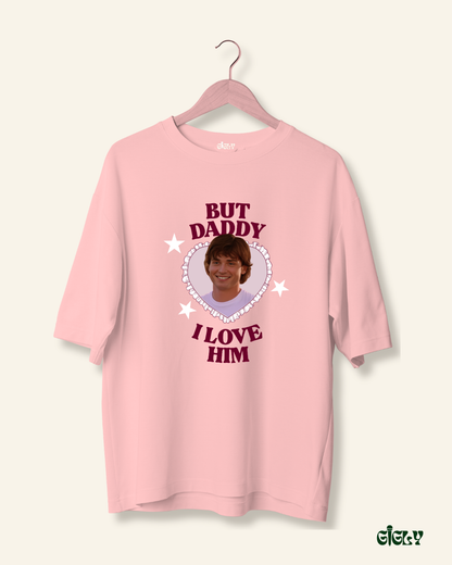 daddy i love him oversized tee